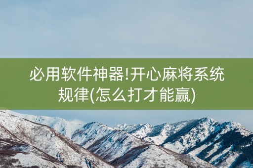 必用软件神器!开心麻将系统规律(怎么打才能赢)