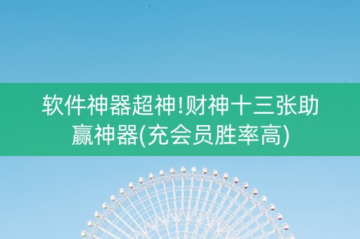 软件神器超神!财神十三张助赢神器(充会员胜率高)