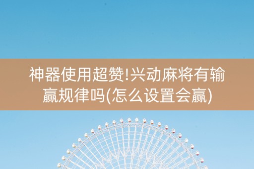 神器使用超赞!兴动麻将有输赢规律吗(怎么设置会赢)