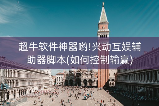 超牛软件神器哟!兴动互娱辅助器脚本(如何控制输赢)