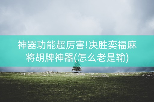 神器功能超厉害!决胜奕福麻将胡牌神器(怎么老是输)