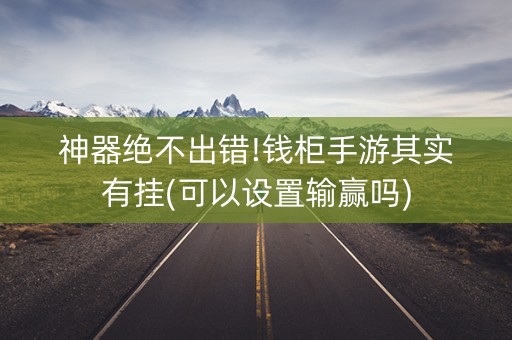 神器绝不出错!钱柜手游其实有挂(可以设置输赢吗)