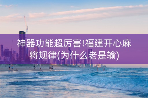 神器功能超厉害!福建开心麻将规律(为什么老是输)