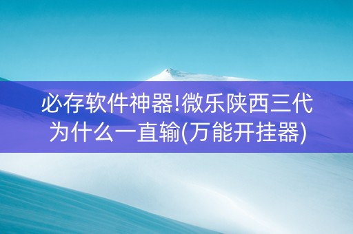 必存软件神器!微乐陕西三代为什么一直输(万能开挂器)
