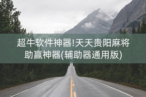 超牛软件神器!天天贵阳麻将助赢神器(辅助器通用版)