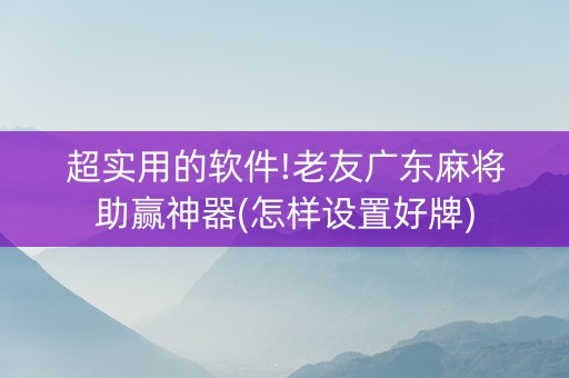 超实用的软件!老友广东麻将助赢神器(怎样设置好牌)