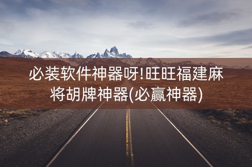 必装软件神器呀!旺旺福建麻将胡牌神器(必赢神器)