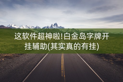 这软件超神啦!白金岛字牌开挂辅助(其实真的有挂)