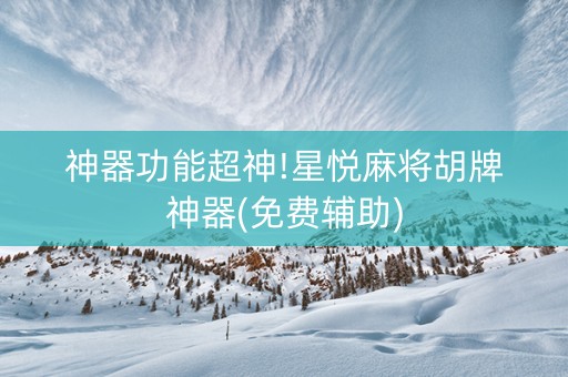 神器功能超神!星悦麻将胡牌神器(免费辅助)