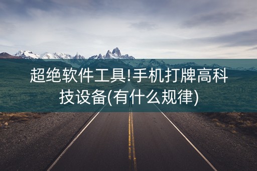 超绝软件工具!手机打牌高科技设备(有什么规律)