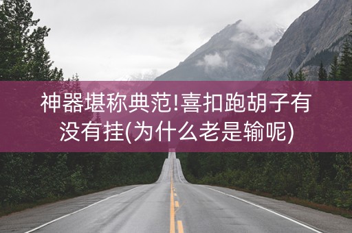 神器堪称典范!喜扣跑胡子有没有挂(为什么老是输呢)