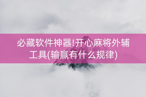 必藏软件神器!开心麻将外辅工具(输赢有什么规律)