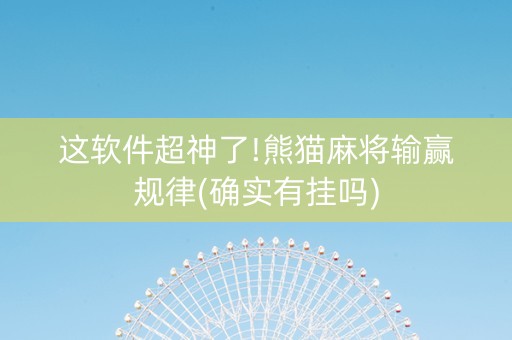 这软件超神了!熊猫麻将输赢规律(确实有挂吗)