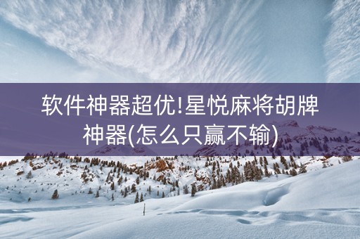 软件神器超优!星悦麻将胡牌神器(怎么只赢不输)