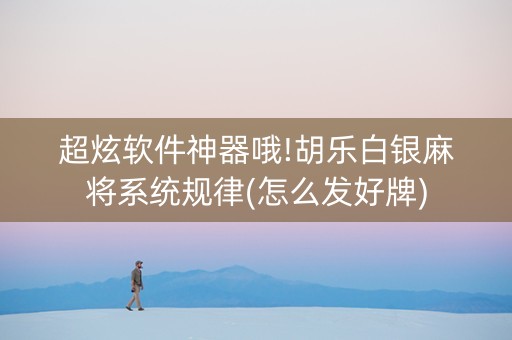 超炫软件神器哦!胡乐白银麻将系统规律(怎么发好牌)