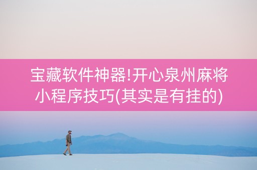 宝藏软件神器!开心泉州麻将小程序技巧(其实是有挂的)