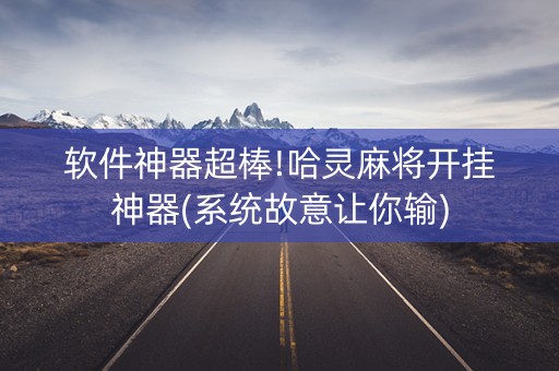 软件神器超棒!哈灵麻将开挂神器(系统故意让你输)