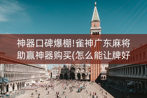 神器口碑爆棚!雀神广东麻将助赢神器购买(怎么能让牌好一点)