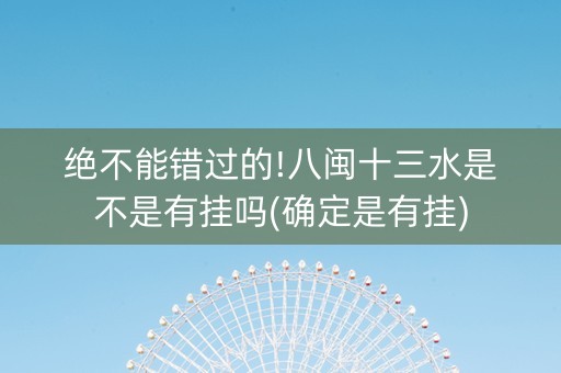 绝不能错过的!八闽十三水是不是有挂吗(确定是有挂)
