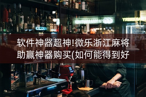 软件神器超神!微乐浙江麻将助赢神器购买(如何能得到好牌)