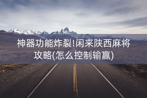 神器功能炸裂!闲来陕西麻将攻略(怎么控制输赢)