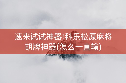速来试试神器!科乐松原麻将胡牌神器(怎么一直输)