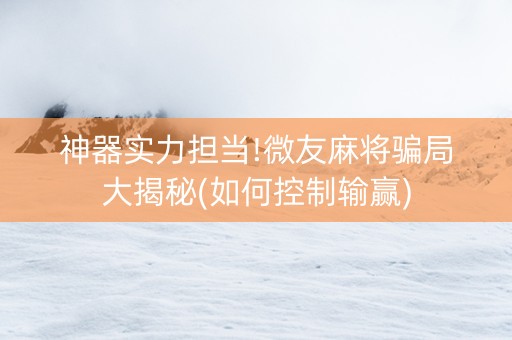神器实力担当!微友麻将骗局大揭秘(如何控制输赢)