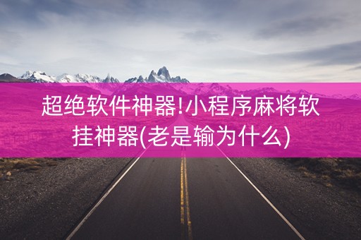 超绝软件神器!小程序麻将软挂神器(老是输为什么)