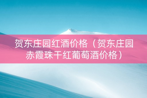 贺东庄园红酒价格（贺东庄园赤霞珠干红葡萄酒价格）