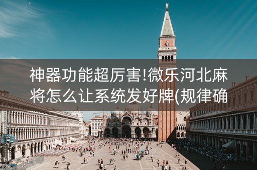 神器功能超厉害!微乐河北麻将怎么让系统发好牌(规律确实有挂)
