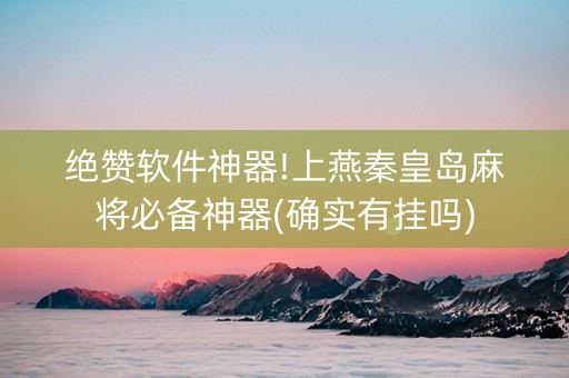 绝赞软件神器!上燕秦皇岛麻将必备神器(确实有挂吗)