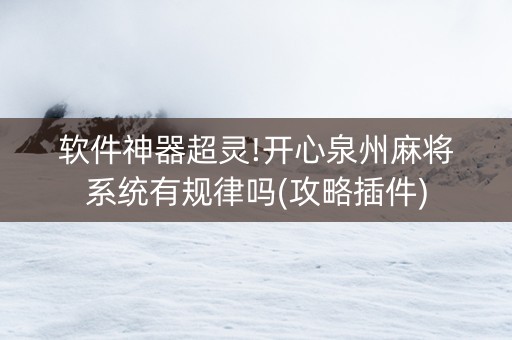 软件神器超灵!开心泉州麻将系统有规律吗(攻略插件)