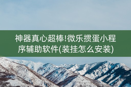 神器真心超棒!微乐掼蛋小程序辅助软件(装挂怎么安装)