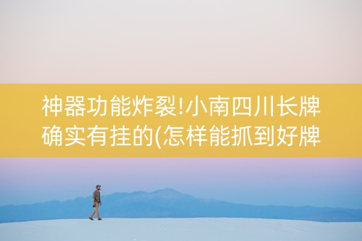 神器功能炸裂!小南四川长牌确实有挂的(怎样能抓到好牌)