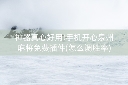 神器真心好用!手机开心泉州麻将免费插件(怎么调胜率)