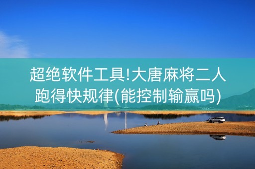 超绝软件工具!大唐麻将二人跑得快规律(能控制输赢吗)