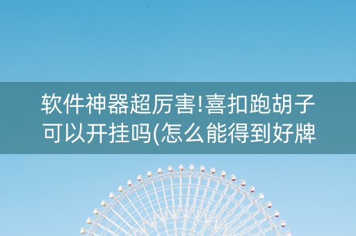 软件神器超厉害!喜扣跑胡子可以开挂吗(怎么能得到好牌)
