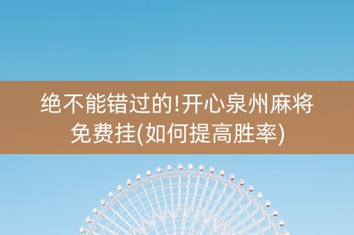 绝不能错过的!开心泉州麻将免费挂(如何提高胜率)