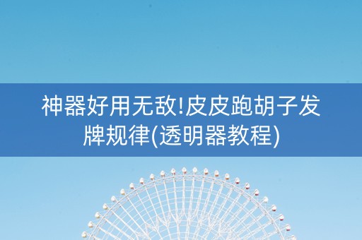 神器好用无敌!皮皮跑胡子发牌规律(透明器教程)
