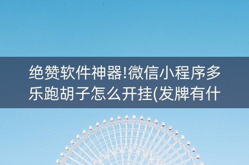 绝赞软件神器!微信小程序多乐跑胡子怎么开挂(发牌有什么规律吗)