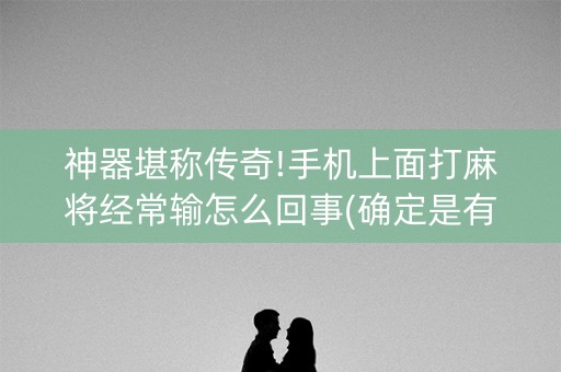 神器堪称传奇!手机上面打麻将经常输怎么回事(确定是有挂)