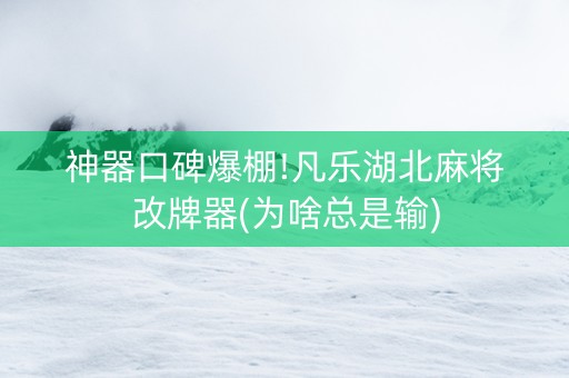 神器口碑爆棚!凡乐湖北麻将改牌器(为啥总是输)