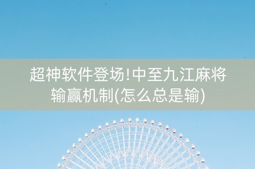 超神软件登场!中至九江麻将输赢机制(怎么总是输)
