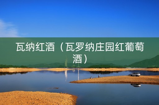 瓦纳红酒（瓦罗纳庄园红葡萄酒）