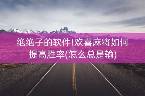 绝绝子的软件!欢喜麻将如何提高胜率(怎么总是输)