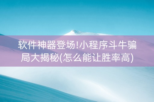 软件神器登场!小程序斗牛骗局大揭秘(怎么能让胜率高)