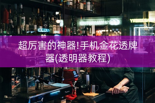 超厉害的神器!手机金花透牌器(透明器教程)