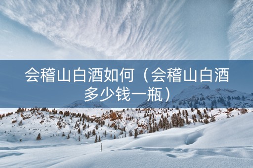 会稽山白酒如何（会稽山白酒多少钱一瓶）