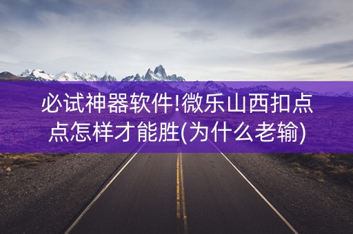 必试神器软件!微乐山西扣点点怎样才能胜(为什么老输)