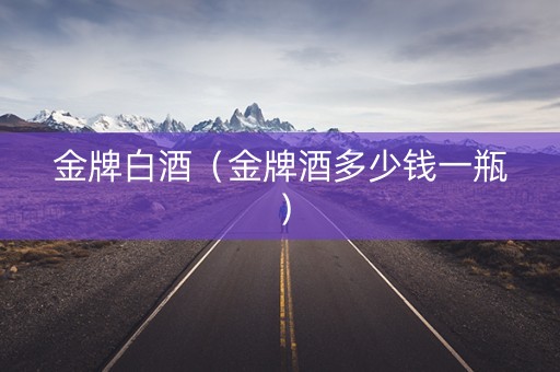 金牌白酒（金牌酒多少钱一瓶）